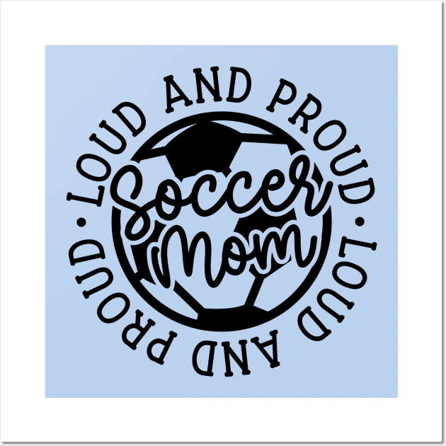 Loud and Proud Soccer Mom Boys Girls Cute Funny Wall Art by GlimmerDesigns